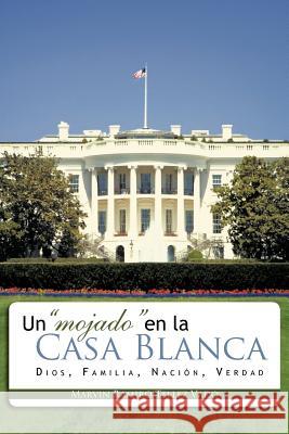 Un Mojado En La Casa Blanca: Dios, Familia, Nacion, Verdad Vado, Marvin Ramiro Tellez 9781463308162 Palibrio - książka