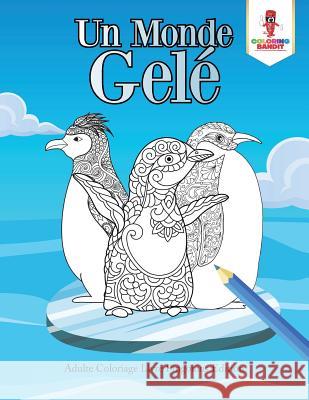 Un Monde Gelé: Adulte Coloriage Livre Pingouins Edition Coloring Bandit 9780228214434 Coloring Bandit - książka