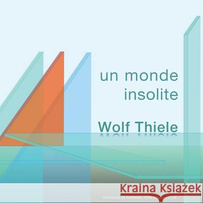 Un monde insolite - eine ungewoehnliche Welt Thiele, Wolf 9781535252096 Createspace Independent Publishing Platform - książka