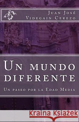 Un Mundo Diferente: Un Paseo Por La Edad Media Juan Jose Videgain Cerezo 9781502565235 Createspace - książka