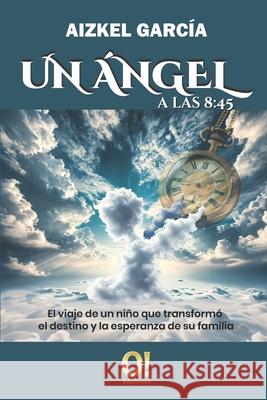 Un ?ngel a las 8: 45: El viaje de un ni?o que transform? el destino y la esperanza de su familia Aizkel Garc?a Orlando Dj Hern?ndez Reina Acosta 9789807273909 O! Ediciones - książka