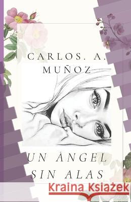 Un Ángel sin alas Carlos A Muñoz 9798839611849 Independently Published - książka
