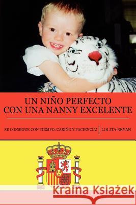Un Nino Perfecto con una Nanny Excelente: Se Consigue Con Tiempo, Cariño Y Paciencia! Bryan, Lolita 9781425986254 Authorhouse - książka