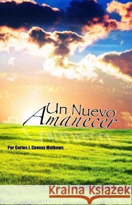 Un Nuevo Amanecer Carlos J. Cueva Iris y. Seda Angel L. Cueva 9781517585457 Createspace - książka