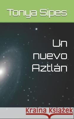 Un nuevo Aztlan Sipes Tonya Sipes 9798536295403 Independently published - książka