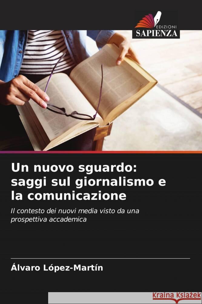 Un nuovo sguardo: saggi sul giornalismo e la comunicazione López-Martín, Álvaro 9786206537366 Edizioni Sapienza - książka