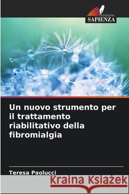 Un nuovo strumento per il trattamento riabilitativo della fibromialgia Paolucci, Teresa 9786208723347 Edizioni Sapienza - książka
