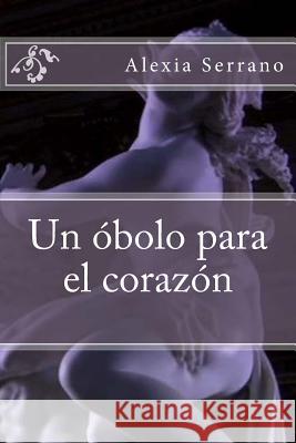 Un Obolo Para El Corazon Alexia Serrano 9781500961831 Createspace - książka