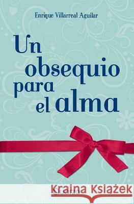 Un obsequio para el alma Villarreal Aguilar, Enrique 9781502842657 Createspace - książka