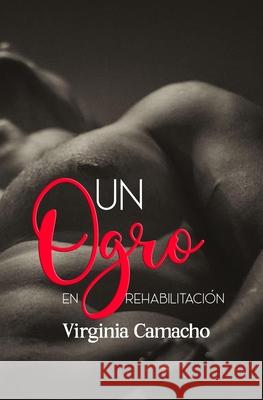 Un ogro en rehabilitacion Virginia Camacho 9781724543790 Createspace Independent Publishing Platform - książka