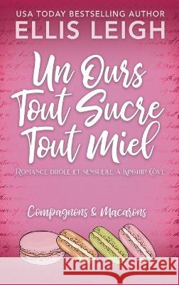 Un Ours Tout Sucre Tout Miel: Romance drôle et sensuelle à Kinship Cove Leigh, Ellis 9781954702554 Kinship Press - książka