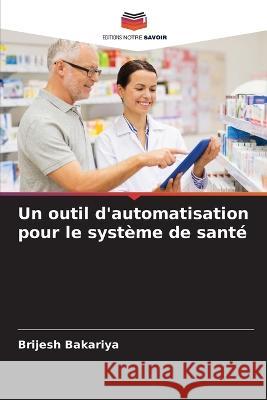 Un outil d'automatisation pour le systeme de sante Brijesh Bakariya   9786205621141 Editions Notre Savoir - książka