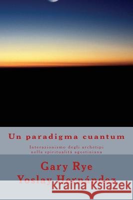 Un paradigma cuantum: Interazionismo degli archetipi nella spiritualità agostiniana Hernandez, Yoslay 9781500678777 Createspace - książka