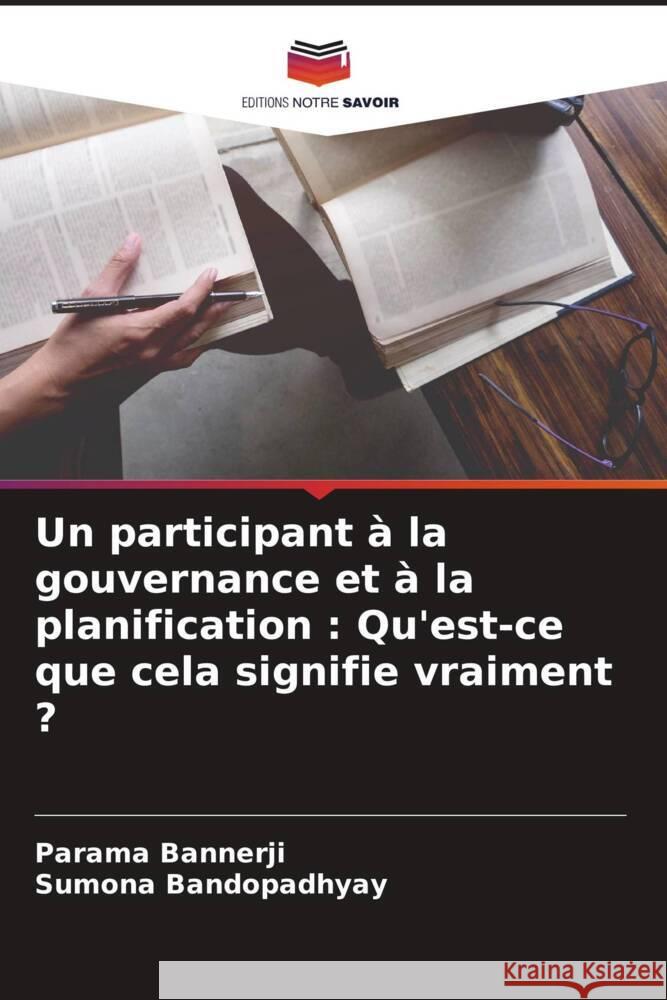 Un participant à la gouvernance et à la planification : Qu'est-ce que cela signifie vraiment ? Bannerji, Parama, Bandopadhyay, Sumona 9786204491264 Editions Notre Savoir - książka