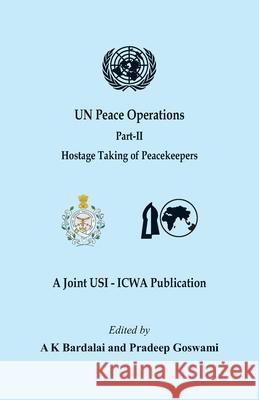 UN Peace Operations - Part II (Hostage Taking of Peacekeepers) A. K. Bardalai Pradeep Goswami 9789390917228 Vij Books India - książka