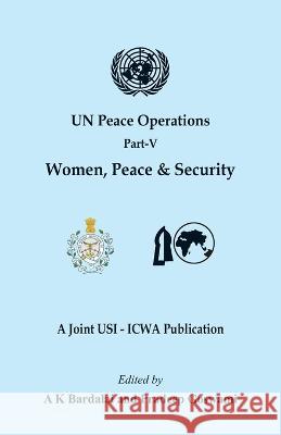 UN Peace Operations Part V (Women Peace and Security) A K Bardalai Pradeep Goswami  9789393499868 Vij Books India - książka