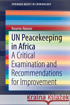 Un Peacekeeping in Africa: A Critical Examination and Recommendations for Improvement Akonor, Kwame 9783319391601 Springer - książka