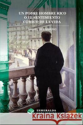 Un pobre hombre rico o El sentimiento cómico de la vida De Unamuno, Miguel 9781648000355 Esmeralda Publishing LLC - książka