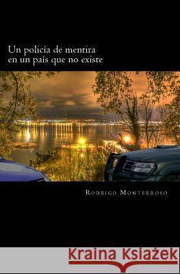 Un policía de mentira en un país que no existe Monterroso, Rodrigo 9781522856948 Createspace Independent Publishing Platform - książka