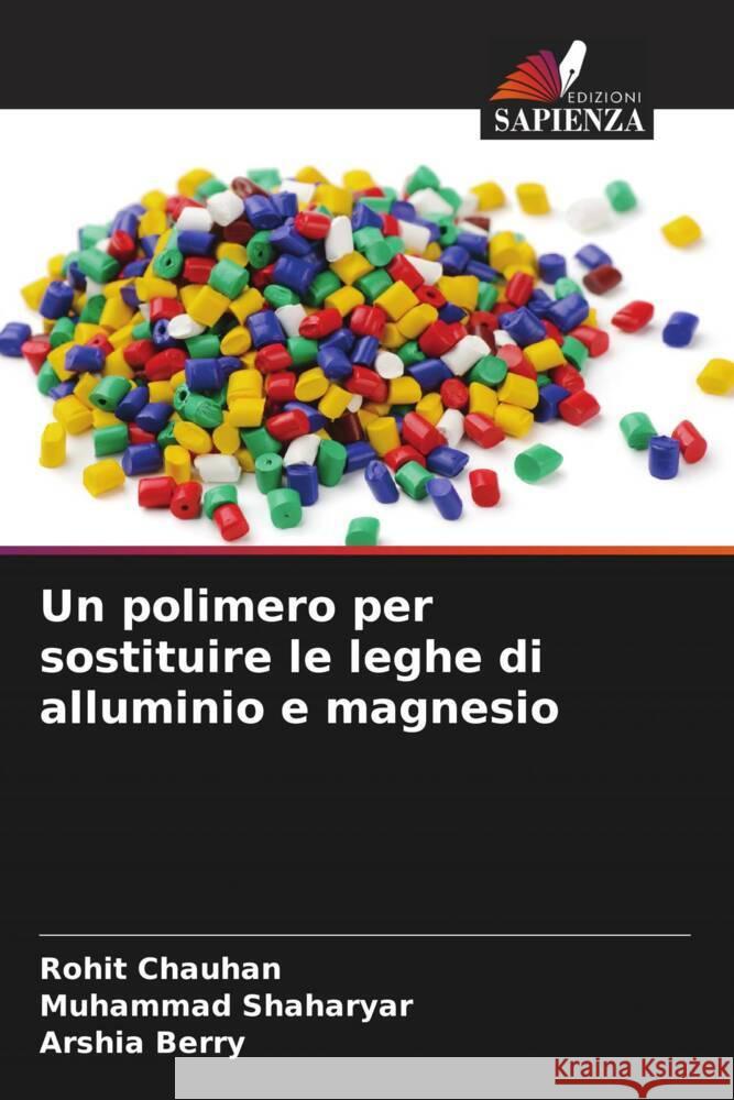 Un polimero per sostituire le leghe di alluminio e magnesio Rohit Chauhan Muhammad Shaharyar Arshia Berry 9786207973941 Edizioni Sapienza - książka