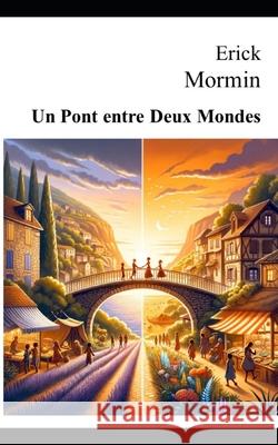 Un Pont entre Deux Monde Erick Mormin 9782955257920 Eric Mormin - książka