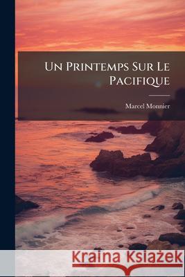 Un Printemps Sur Le Pacifique: Îles Hawaï Monnier, Marcel 9781145057210  - książka