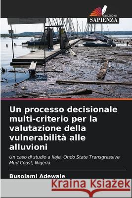 Un processo decisionale multi-criterio per la valutazione della vulnerabilit? alle alluvioni Busolami Adewale 9786207876754 Edizioni Sapienza - książka