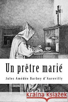 Un prêtre marié Barbey D'Aurevilly, Jules Amedee 9781717107763 Createspace Independent Publishing Platform - książka