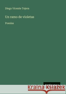 Un ramo de violetas: Poes?as Diego Vicente Tejera 9783566043735 Antigonos Verlag - książka