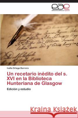 Un Recetario Inedito del S. XVI En La Biblioteca Hunteriana de Glasgow Ortega Barrera Ivalla 9783848465170 Editorial Academica Espanola - książka