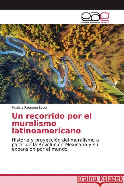 Un recorrido por el muralismo latinoamericano : Historia y proyección del muralismo a partir de la Revolución Mexicana y su expansión por el mundo Pagnone Laven, Patricia 9786200345479 LAP Lambert Academic Publishing - książka