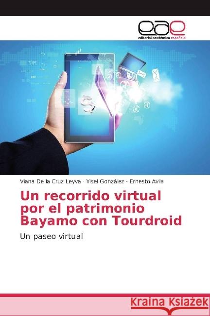 Un recorrido virtual por el patrimonio Bayamo con Tourdroid : Un paseo virtual De la Cruz Leyva, Viana; González, Yisel; Avila, Ernesto 9786202241298 Editorial Académica Española - książka
