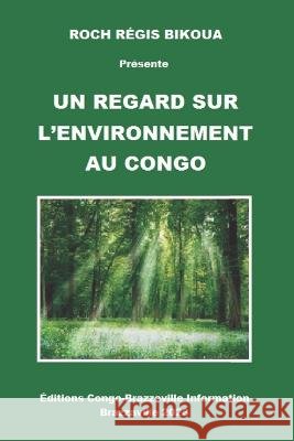 Un Regard Sur l'Environnement Au Congo Editions Congo-Brazzaville Information Roch Regis Bikoua  9798396785038 Independently Published - książka