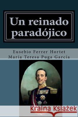 Un reinado paradojico: Vida de Alfonso XIII Puga Garcia, Maria Teresa 9781533078766 Createspace Independent Publishing Platform - książka
