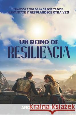 Un Reino de Resiliencia: Cuando La Voz de la Gracia Te Dice: ?Lev?ntate Y Resplandece Otra Vez! Editorial Vestigios Angel Sanabria 9789801866176 Angel Sanabria - książka