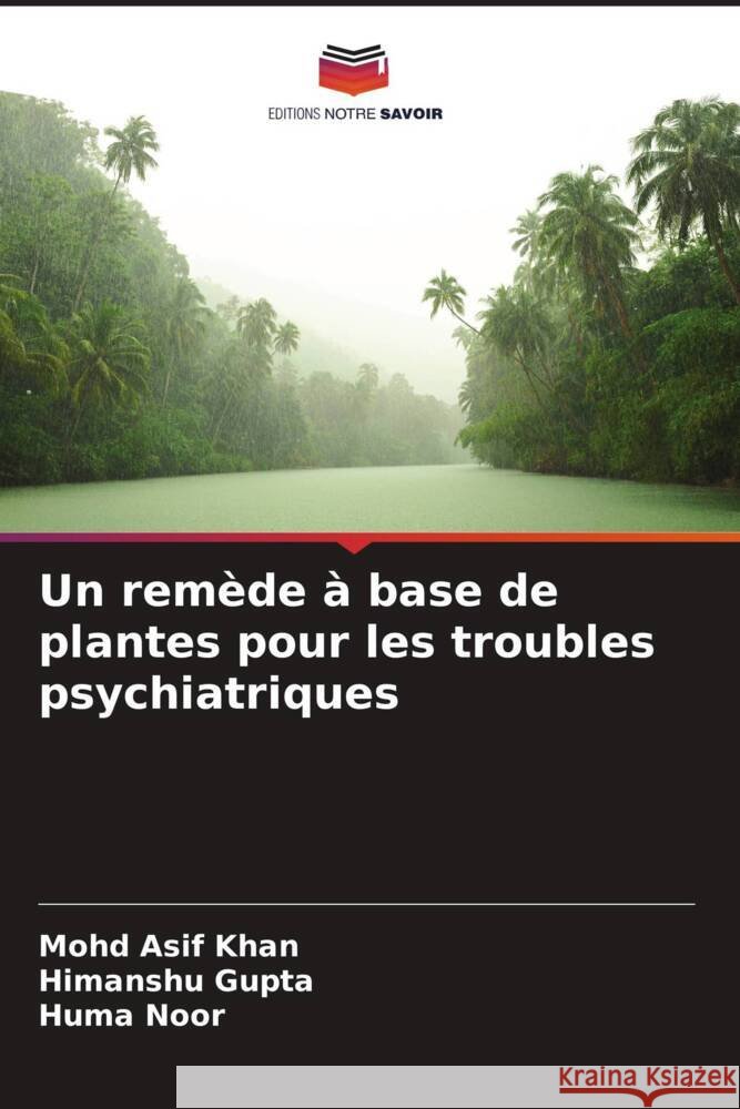 Un remède à base de plantes pour les troubles psychiatriques Khan, Mohd Asif, Gupta, Himanshu, Noor, Huma 9786208593186 Editions Notre Savoir - książka
