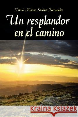 Un Resplandor En El Camino Daniel Askana Sanchez Hernandez 9781463346072 Palibrio - książka