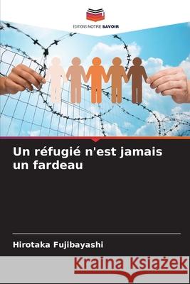 Un r?fugi? n'est jamais un fardeau Hirotaka Fujibayashi 9786207659708 Editions Notre Savoir - książka