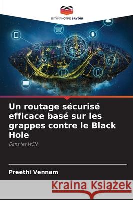 Un routage sécurisé efficace basé sur les grappes contre le Black Hole Vennam, Preethi 9786206804840 Editions Notre Savoir - książka