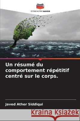 Un résumé du comportement répétitif centré sur le corps. Siddiqui, Javed Ather 9786205283080 Editions Notre Savoir - książka