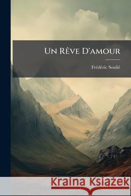 Un Rve D'Amour Frédéric Soulié 9781144299178  - książka