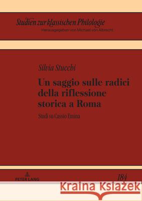 Un Saggio Sulle Radici Della Riflessione Storica a Roma: Studi Su Cassio Emina Michael Albrecht Silvia Stucchi 9783631902042 Peter Lang Gmbh, Internationaler Verlag Der W - książka