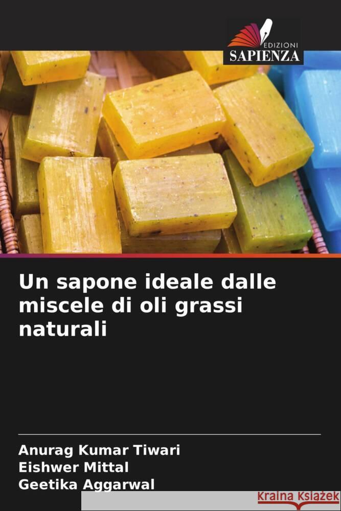 Un sapone ideale dalle miscele di oli grassi naturali Anurag Kumar Tiwari Eishwer Mittal Geetika Aggarwal 9786206668497 Edizioni Sapienza - książka