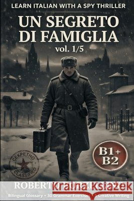 Un Segreto di Famiglia. Vol. 1/5: An Italian Graded Reader B1+ B2 with a Spy Thriller - Dual Bilingual Glossaries - 30 Grammar Exercises - 5 Creative Borzellino, Roberto 9798248246694 Independently Published - książka