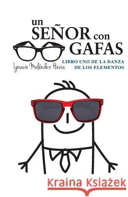 Un senor con gafas: Libro uno de la danza de los elementos Hevia, Ignacio Melendez 9781482674040 Createspace Independent Publishing Platform - książka