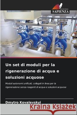 Un set di moduli per la rigenerazione di acqua e soluzioni acquose Kovalevskyi, Dmytro 9786209344077 Edizioni Sapienza - książka