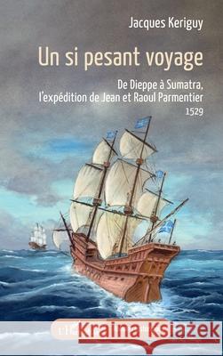 Un si pesant voyage: De Dieppe ? Sumatra, l'exp?dition de Jean et Raoul Parmentier 1529 Jacques Keriguy 9782336558813 Editions L'Harmattan - książka