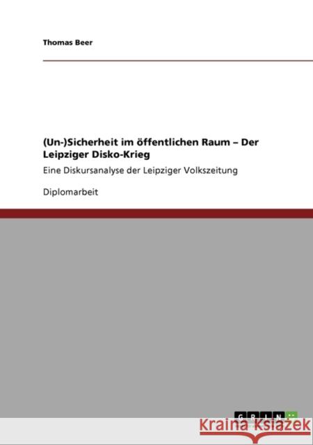 (Un-)Sicherheit im öffentlichen Raum - Der Leipziger Disko-Krieg: Eine Diskursanalyse der Leipziger Volkszeitung Beer, Thomas 9783640561902 GRIN Verlag - książka