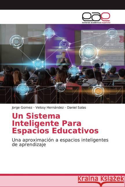 Un Sistema Inteligente Para Espacios Educativos : Una aproximación a espacios inteligentes de aprendizaje Gómez, Jorge; Hernández, Velssy; Salas, Daniel 9786200362780 Editorial Académica Española - książka