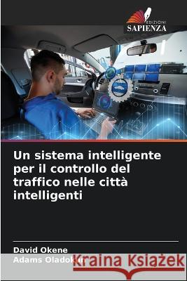 Un sistema intelligente per il controllo del traffico nelle città intelligenti Okene, David 9786205376768 Edizioni Sapienza - książka